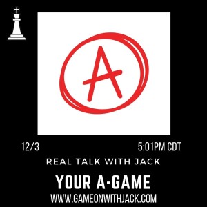 S2E35 - GAME ON WITH JACKSON STUART - REAL TALK WITH JACK - YOUR A-GAME