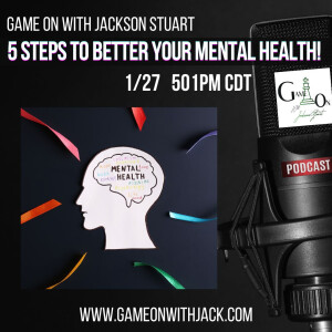 S3E4 - GAME ON WITH JACKSON STUART - 2023!!  5 STEPS TO BETTER YOUR MENTAL HEALTH!