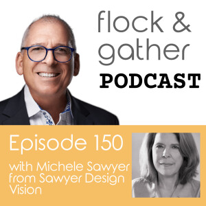 Episode 150 with Michele Sawyer from Sawyer Design Vision