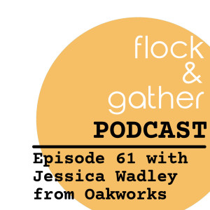 Episode 61 with Jessica Wadley from Oakworks!