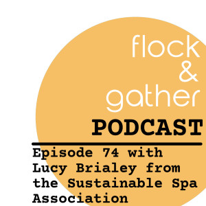 Episode 74 with Lucy Brialey from the Sustainable Spa Association