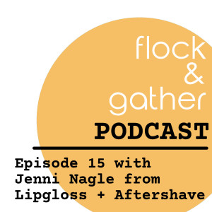 Episode 15 with Jenni Nagle from Lipgloss + Aftershave