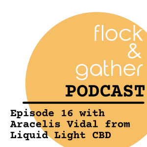 Episode 16 with Aracelis Vidal from Liquid Light CBD