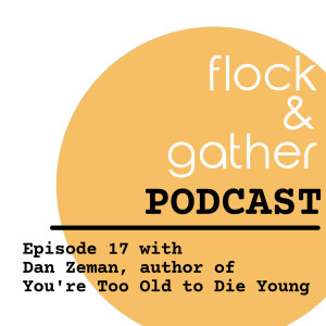 Episode 17 with Dan Zeman, author of You’re Too Old to Die Young