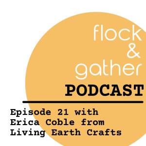 Episode 21 with Erica Coble from Living Earth Crafts