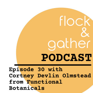 Episode 30 with Cortney Devlin Olmstead from Functional Botanicals