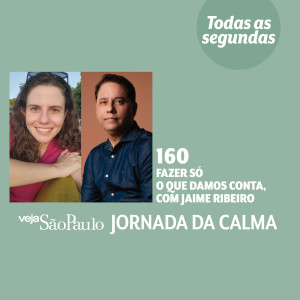 Fazer só o que damos conta, com Jaime Ribeiro