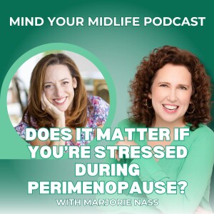 Does It Matter If You're Stressed During Perimenopause? With Marjorie Nass (Ep. 11)