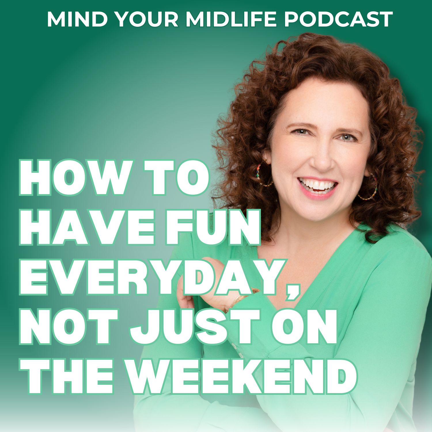 How to Have Fun Everyday, Not Just on the Weekend (Ep. 7)