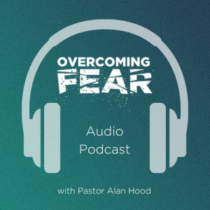 Overcoming Fear - Ps Alan Hood