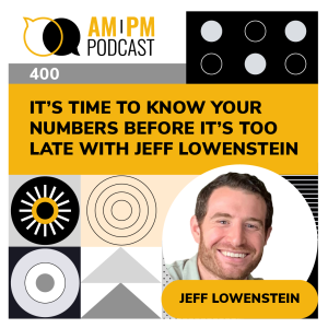 #400 - It’s Time To Know Your Numbers Before It’s Too Late with Jeff Lowenstein