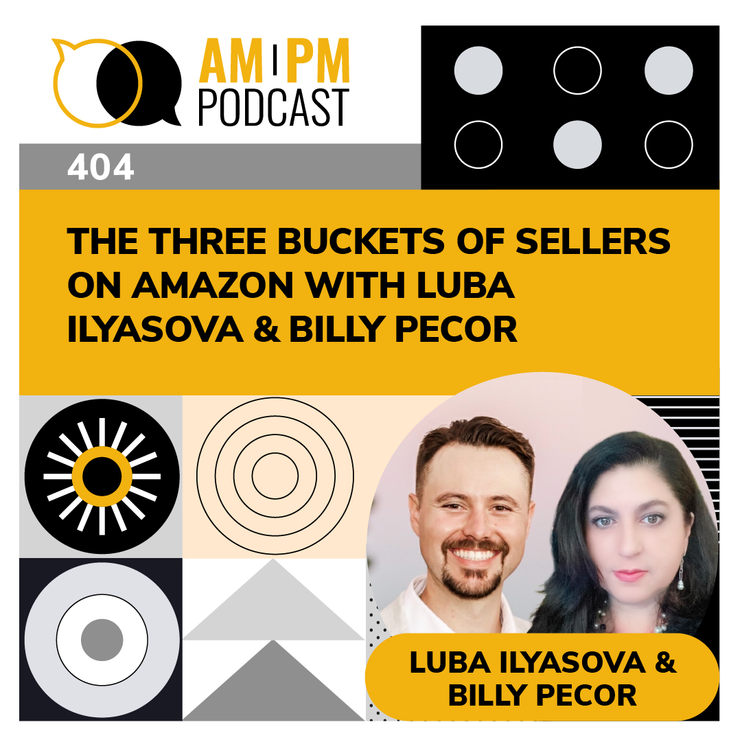 cover of episode #404 - The Three Buckets Of Sellers On Amazon with Luba Ilyasova & Billy Pecor