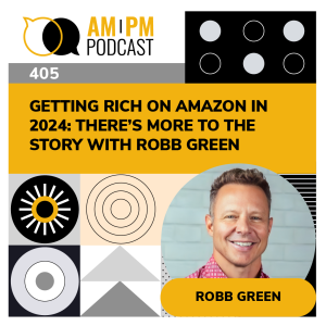 #405 - Getting Rich on Amazon in 2024: There’s More To The Story with Robb Green