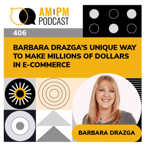 #406 - Barbara Drazga’s Unique Way To Make Millions Of Dollars In E-commerce