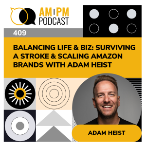 #409 - Balancing Life & Biz: Surviving a Stroke & Scaling Amazon Brands with Adam Heist