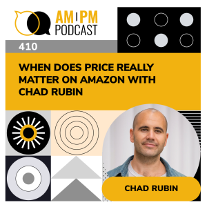 #410 - When Does Price Really Matter on Amazon with Chad Rubin