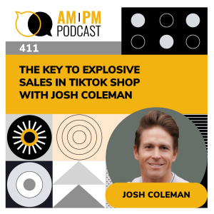 #411 - The Key To Explosive Sales In TikTok Shop with Josh Coleman