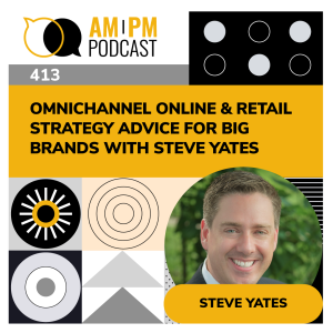 #413 - Omnichannel Online & Retail Strategy Advice For Big Brands with Steve Yates