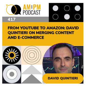 #417 - From YouTube to Amazon: David Quintieri on Merging Content and E-Commerc