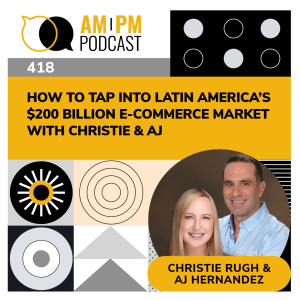 #418 - How to Tap into Latin America’s $200 Billion E-Commerce Market with Christie & AJ