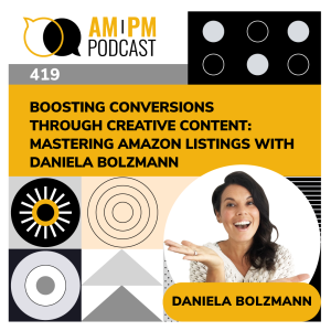 #419 - Boosting Conversions Through Creative Content: Mastering Amazon Listings with Daniela Bolzmann