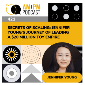 #421 - Secrets of Scaling: Jennifer Young's Journey of Leading a $20 Million Toy Empire