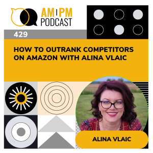 #429 - How to Outrank Competitors on Amazon with Alina Vlaic