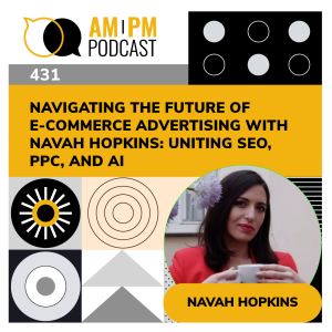 #431 - Navigating the Future of E-commerce Advertising with Navah Hopkins: Uniting SEO, PPC, and AI