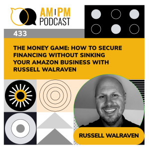 #433 - The Money Game: How to Secure Financing Without Sinking Your Amazon Business with Russell Walraven