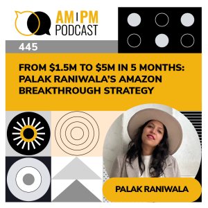 #445 - From $1.5M to $5M in 5 Months: Palak Raniwala’s Amazon Breakthrough Strategy
