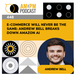 #448 - E-Commerce Will Never Be the Same: Andrew Bell Breaks Down Amazon AI