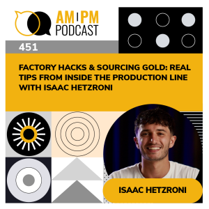 #451 - Factory Hacks & Sourcing Gold: Real Tips From Inside the Production Line with Isaac Hetzroni