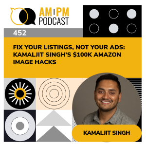 #452 - Fix Your Listings, Not Your Ads Kamaljit Singh’s $100K Amazon Image Hacks