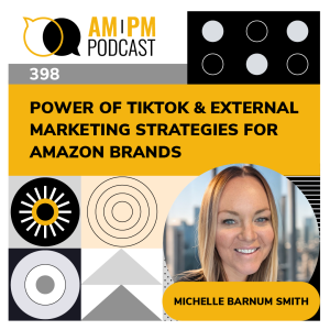 #398 - The Power Of TikTok & External Marketing Strategies For Amazon Brands with Michelle Barnum-Smith
