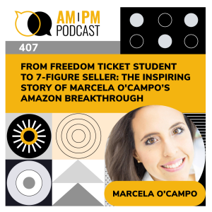 #407 - From Freedom Ticket Student To 7-Figure Seller: The Inspiring Story of Marcela O'Campo’s Amazon Breakthrough