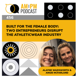 #456 - Built for the Female Body: Two Entrepreneurs Disrupt the Athleticwear Industry