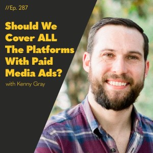 #287 - Should We Cover ALL The Platforms With Paid Media Ads?