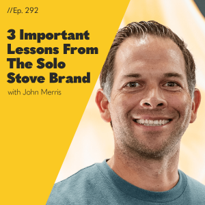 #292 - 3 Important Lessons From The Multi-Million Dollar Brand Solo Stove