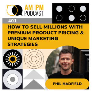 #401 - How To Sell Millions with Premium Product Pricing & Unique Marketing Strategies with Phil Hadfield