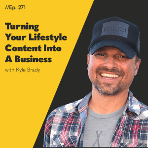 #271 - Turning Your Lifestyle Content Into A Business with Kyle Brady