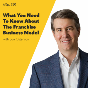 #280 - What You Need To Know About The Franchise Business Model