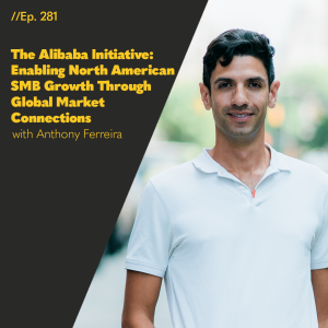 #281 - The Alibaba Initiative: Enabling North American SMB Growth Through Global Market Connections