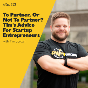 #282 - To Partner, Or Not To Partner? Tim’s Advice For Startup Entrepreneurs