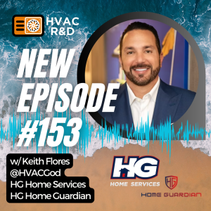 Episode 153: HVAC R&D Podcast – Keith Flores of HG Home Services & HG Home Guardian