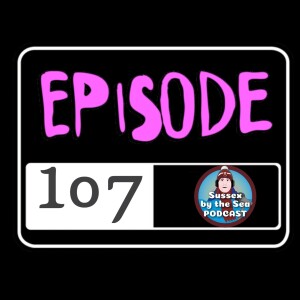 Sussex By The Sea Podcast | EP107