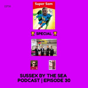 SUSSEX BY THE SEA Podcast EPISODE 30