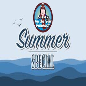 Sussex By The Sea Podcast | SUMMER SPECIAL