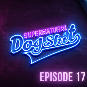 Supernatural Dogshit Episode 17