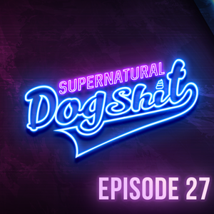 Supernatural Dogshit Episode 27