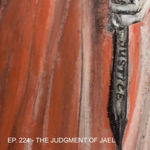 Episode 224-The Judgment of Jael